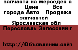 запчасти на мерседес а140  › Цена ­ 1 - Все города Авто » Продажа запчастей   . Ярославская обл.,Переславль-Залесский г.